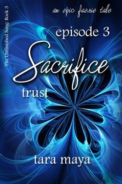 Sacrifice – Trust (Book 3-Episode 3) - The Unfinished Song Series – An Epic Faerie Tale