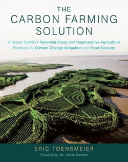 The Carbon Farming Solution - A Global Toolkit of Perennial Crops and Regenerative Agriculture Practices for Climate Change Mitigation and Food Security