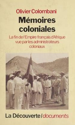 Mémoires coloniales - La fin de l'empire français d'Afrique vue par les administrateurs coloniaux
