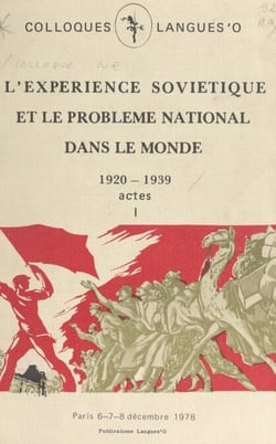 Actes du Colloque sur l'expérience soviétique et le problème national dans le monde, 1920-1939 (1) - Paris, 6, 7, 8 décembre 1978