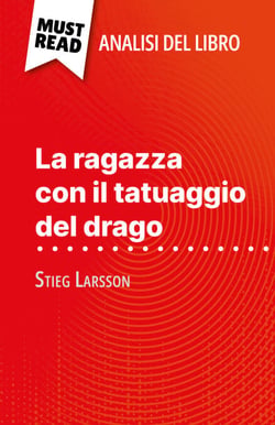 La ragazza con il tatuaggio del drago di Stieg Larsson (Analisi del libro) - Analisi completa e sintesi dettagliata del lavoro