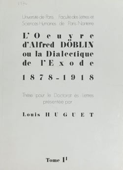 L'œuvre d'Alfred Döblin ou la dialectique de l'Exode 1878-1918 (1) - Thèse pour le Doctorat ès-lettres