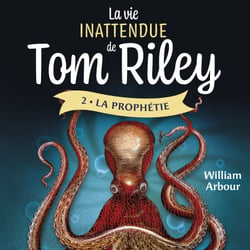 La vie inattendue de Tom Riley - Tome 2 - La prophétie