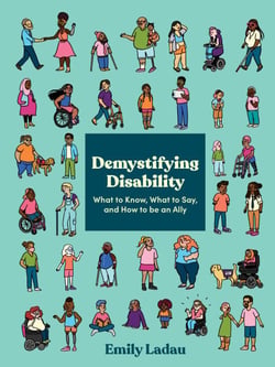 Demystifying Disability - What to Know, What to Say, and How to Be an Ally