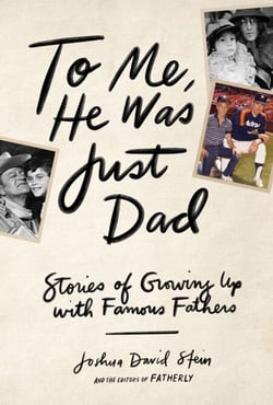 To Me, He Was Just Dad - Stories of Growing Up with Famous Fathers