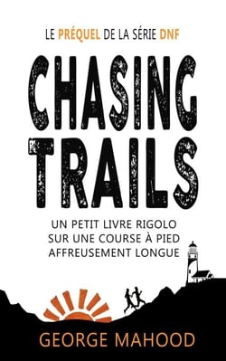 Chasing Trails: Un petit livre rigolo sur une course à pied affreusement longue - DNF Series French