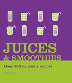 Juices and Smoothies - Over 200 Delicious Recipes