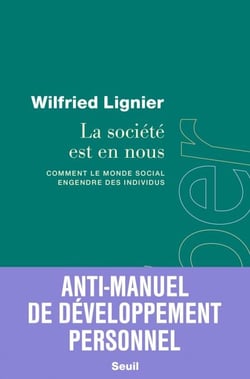 La société est en nous - Comment le monde social engendre des individus