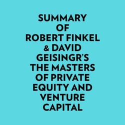 Summary of Robert Finkel &amp; David Geisingr's The Masters of Private Equity and Venture Capital