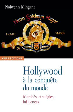 Hollywood à la conquête du monde - Marchés, stratégies, influences