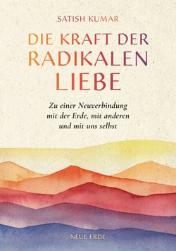 Die Kraft der radikalen Liebe - Zu einer Neuverbindung mit der Erde, mit anderen und mit uns selbst