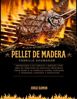 Pellet de Madera Parilla Ahumador: Impresione a su familia y amigos con más de 1800 días de recetas infalibles para asar a la parrilla carne, pescado y verduras jugosos y perfectos