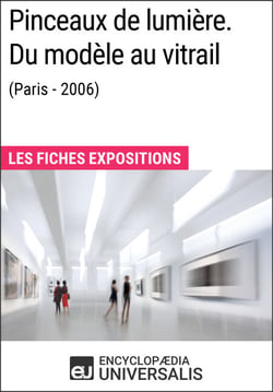 Pinceaux de lumière. Du modèle au vitrail (Paris - 2006) - Les Fiches Exposition d'Universalis