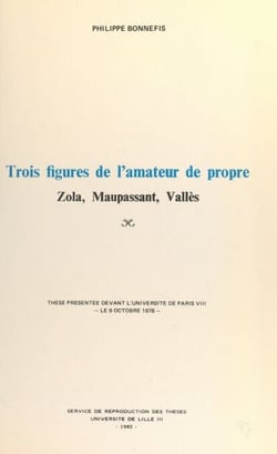 Trois figures de l'amateur de propre : Zola, Maupassant, Vallès - Thèse présentée devant l'Université de Paris VIII, le 9 octobre 1978