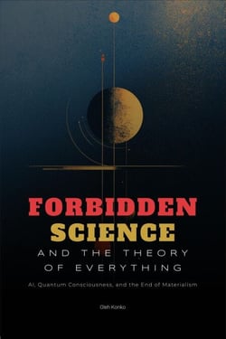 Forbidden Science and the Theory of Everything: AI, Quantum Consciousness, and the End of Materialism - Society &amp; Civilization, #5.1