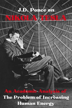 J.D. Ponce on Nikola Tesla: An Academic Analysis of The Problem of Increasing Human Energy - Great Minds of Universal Thought (Analyzed), #32