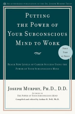 Putting the Power of Your Subconscious Mind to Work - Reach New Levels of Career Success Using the Power of Your Subconscious Mind