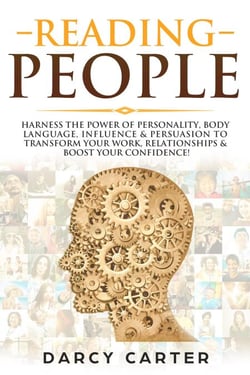 Reading People: Harness the Power Of Personality, Body Language, Influence &amp; Persuasion To Transform Your Work, Relationships, Boost Your Confidence &amp; Read People!