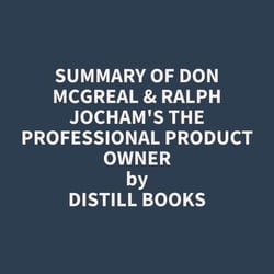 Summary of Don McGreal &amp; Ralph Jocham's The Professional Product Owner