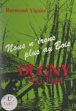 Dugny : 1933-1944 - Nous n'irons plus au bois