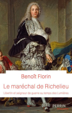 Le Maréchal de Richelieu - Libertin et seigneur de guerre au temps des Lumières