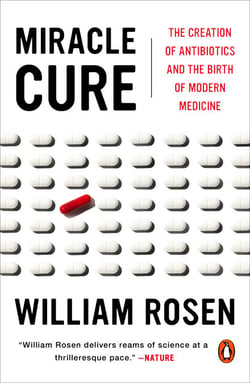 Miracle Cure - The Creation of Antibiotics and the Birth of Modern Medicine