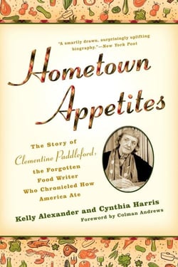 Hometown Appetites - The Story of Clementine Paddleford, the Forgotten Food Writer Who Chronicled HowAmerica Ate