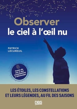 Observer le ciel à l'œil nu - Les étoiles, les constellations et leurs légendes au fil des saisons