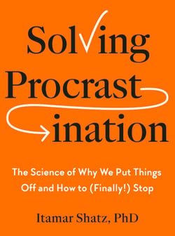 Solving Procrastination - The Science of Why We Put Things Off and How to (Finally!) Stop
