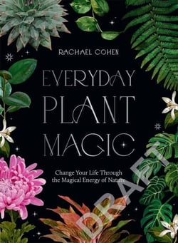 Everyday Plant Magic - Change Your Life Through the Magical Energy of Nature