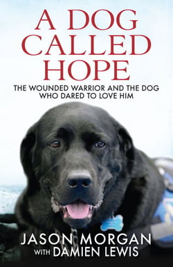 A Dog Called Hope - The wounded warrior and the dog who dared to love him