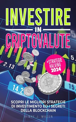 Investire in Cryptovalute: Scopri le Migliori Strategie di Investimento ed i Segreti della Blockchain