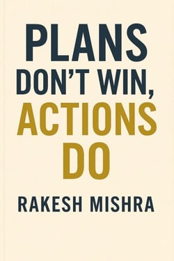 Plans Don’t Win, Actions Do