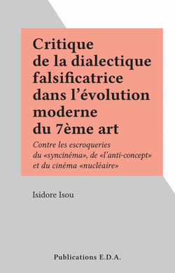 Critique de la dialectique falsificatrice dans l'évolution moderne du 7ème art - Contre les escroqueries du "syncinéma", de "l'anti-concept" et du cinéma "nucléaire"