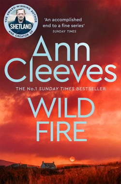 Wild Fire - Detective Jimmy Perez Returns in the New Murder Mystery from the Sunday Times Bestseller