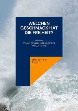 Welchen Geschmack hat die Freiheit? - Essays zu Grundfragen der Philosophie
