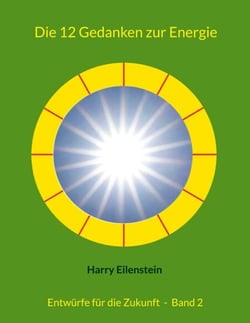 Die 12 Gedanken zur Energie - Entwürfe für die Zukunft  -  Band 2