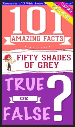 Fifty Shades of Grey - 101 Amazing Facts &amp; True or False? - GWhizBooks.com