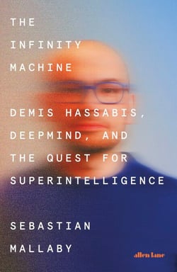 The Infinity Machine - Demis Hassabis, DeepMind and the Quest for Superintelligence