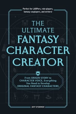 The Ultimate Fantasy Character Creator - From Origin Story to Character Voice, Everything You Need to Develop Original Fantasy Characters