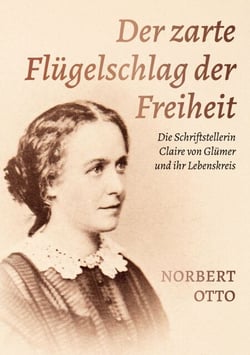 Der zarte Flügelschlag der Freiheit - Die Schriftstellerin Claire von Glümer und ihr Lebenskreis