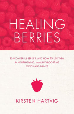 Healing Berries - 50 Wonderful Berries and How to Use Them in Health-giving Foods and Drinks