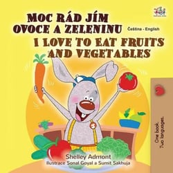 Moc rád jím ovoce a zeleninu I Love to Eat Fruits and Vegetables - Czech English Bilingual Collection