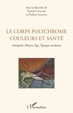 Le corps polychrome couleurs et santé - Antiquité, Moyen Âge, Époque moderne