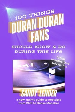 100 Things Duran Duran Fans Should Know &amp; Do During This Life: a New, Quirky Guide to Nostalgia from 1978 to Danse Macabre