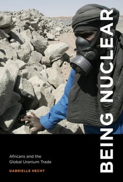 Being Nuclear - Africans and the Global Uranium Trade