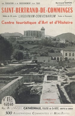 Saint-Bertrand-de-Comminges, Lugdunum-Convenarum, Haute-Garonne - Haut-lieu de promenade agréable et instructive, ses richesses archéologiques, monumentales et artistiques