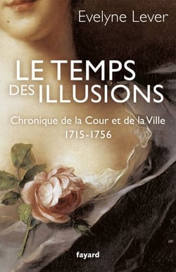 Le temps des illusions - Chroniques de la Cour et de la Ville, 1715-1756