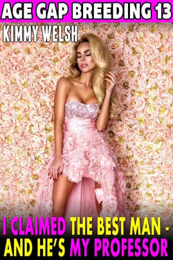 I Claimed The Best Man – And He’s My Professor! : Age Gap Breeding 13 (Breeding Erotica Pregnancy Erotica Age Gap Erotica) - Age-Gap Breeding, #13