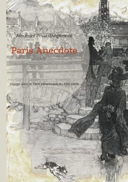 Paris Anecdote - Voyage dans le Paris pittoresque du XIXe siècle